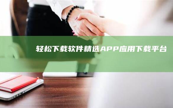 轻松下载软件：精选APP应用下载平台